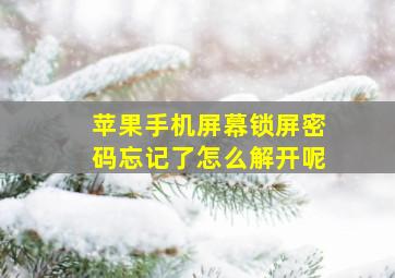 苹果手机屏幕锁屏密码忘记了怎么解开呢