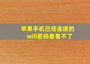 苹果手机已经连接的wifi密码查看不了