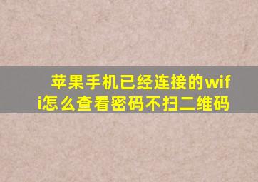 苹果手机已经连接的wifi怎么查看密码不扫二维码