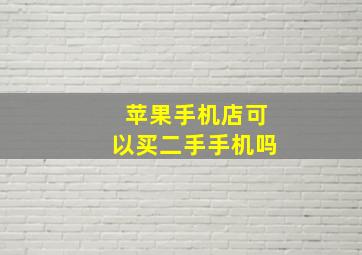 苹果手机店可以买二手手机吗