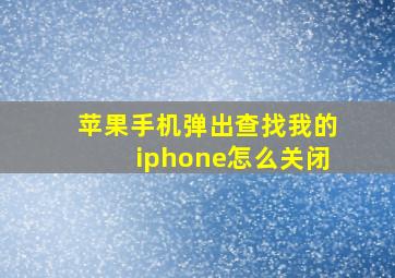 苹果手机弹出查找我的iphone怎么关闭