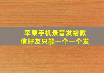 苹果手机录音发给微信好友只能一个一个发