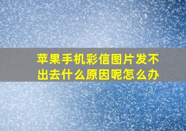 苹果手机彩信图片发不出去什么原因呢怎么办