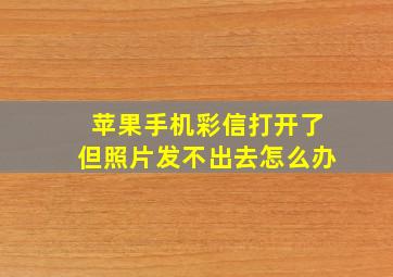 苹果手机彩信打开了但照片发不出去怎么办