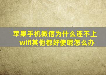 苹果手机微信为什么连不上wifi其他都好使呢怎么办