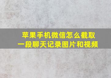 苹果手机微信怎么截取一段聊天记录图片和视频