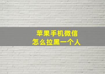 苹果手机微信怎么拉黑一个人