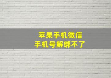 苹果手机微信手机号解绑不了