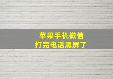 苹果手机微信打完电话黑屏了