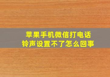 苹果手机微信打电话铃声设置不了怎么回事