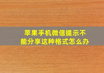 苹果手机微信提示不能分享这种格式怎么办