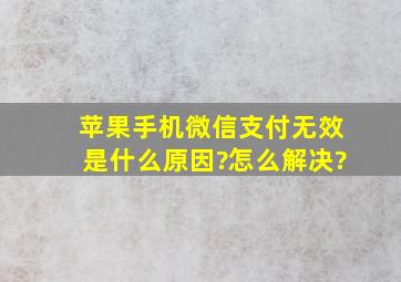 苹果手机微信支付无效是什么原因?怎么解决?