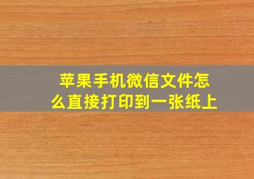 苹果手机微信文件怎么直接打印到一张纸上