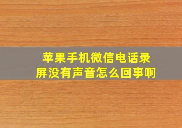 苹果手机微信电话录屏没有声音怎么回事啊