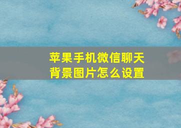 苹果手机微信聊天背景图片怎么设置