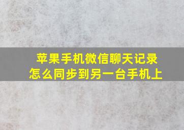 苹果手机微信聊天记录怎么同步到另一台手机上