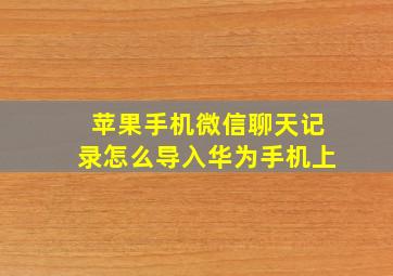 苹果手机微信聊天记录怎么导入华为手机上