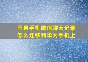 苹果手机微信聊天记录怎么迁移到华为手机上