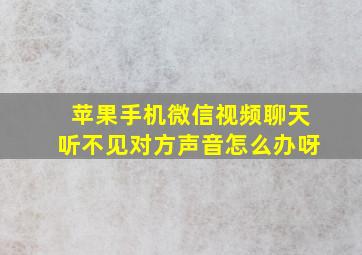 苹果手机微信视频聊天听不见对方声音怎么办呀