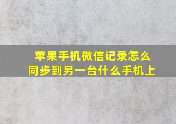 苹果手机微信记录怎么同步到另一台什么手机上