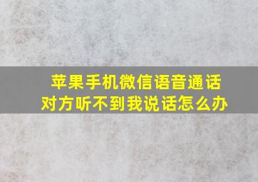 苹果手机微信语音通话对方听不到我说话怎么办