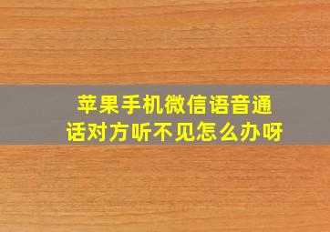 苹果手机微信语音通话对方听不见怎么办呀