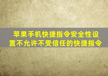 苹果手机快捷指令安全性设置不允许不受信任的快捷指令