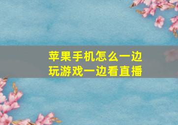 苹果手机怎么一边玩游戏一边看直播