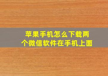 苹果手机怎么下载两个微信软件在手机上面