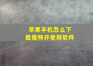 苹果手机怎么下载推特并使用软件