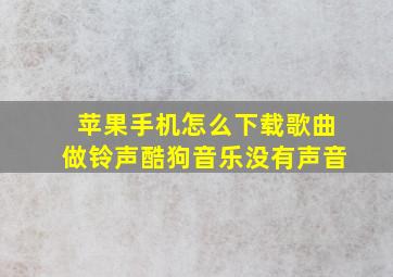 苹果手机怎么下载歌曲做铃声酷狗音乐没有声音