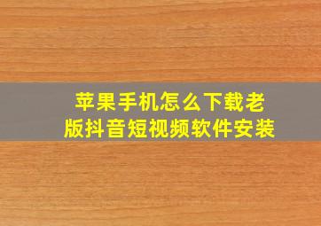 苹果手机怎么下载老版抖音短视频软件安装