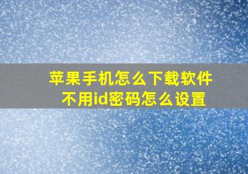 苹果手机怎么下载软件不用id密码怎么设置