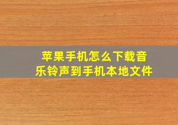 苹果手机怎么下载音乐铃声到手机本地文件