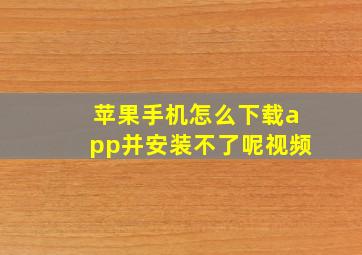 苹果手机怎么下载app并安装不了呢视频