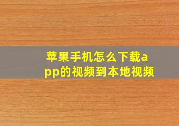 苹果手机怎么下载app的视频到本地视频