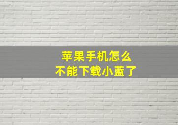 苹果手机怎么不能下载小蓝了