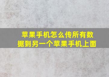 苹果手机怎么传所有数据到另一个苹果手机上面