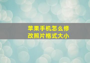 苹果手机怎么修改照片格式大小