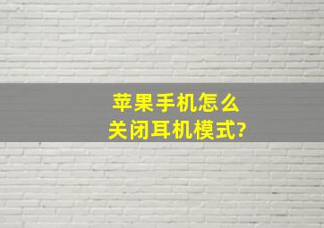 苹果手机怎么关闭耳机模式?