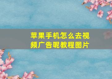 苹果手机怎么去视频广告呢教程图片