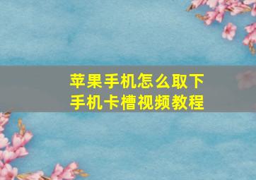 苹果手机怎么取下手机卡槽视频教程