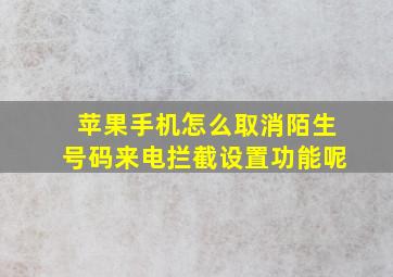 苹果手机怎么取消陌生号码来电拦截设置功能呢