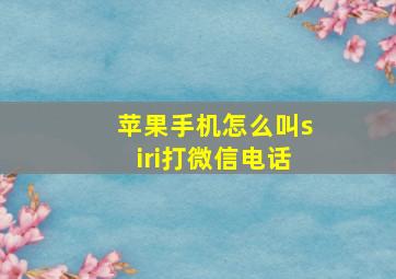 苹果手机怎么叫siri打微信电话