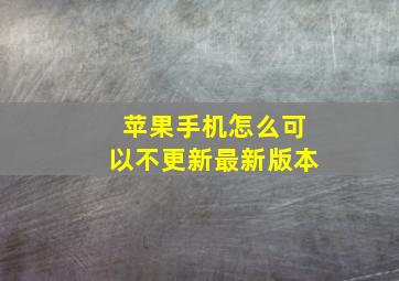 苹果手机怎么可以不更新最新版本