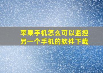 苹果手机怎么可以监控另一个手机的软件下载