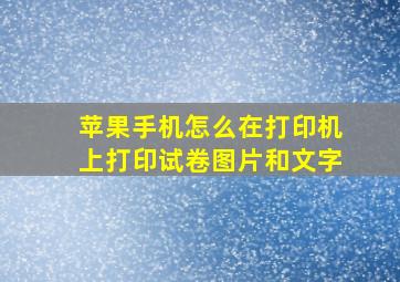 苹果手机怎么在打印机上打印试卷图片和文字