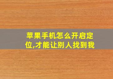 苹果手机怎么开启定位,才能让别人找到我