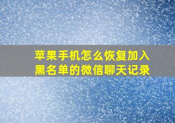 苹果手机怎么恢复加入黑名单的微信聊天记录