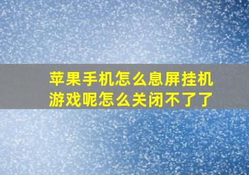 苹果手机怎么息屏挂机游戏呢怎么关闭不了了